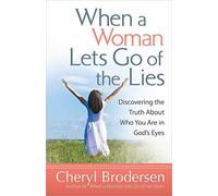 When a Woman Lets Go of the Lies: Discovering the Truth About Who You are in God's Eyes