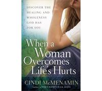 When A Woman Overcomes Life'S Hurts: Discover the Healing and Wholeness God Has for You