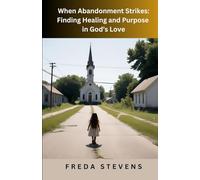 When Abandonment Strikes: Finding Healing and Purpose in God's Love