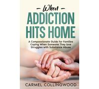 When Addiction Hits Home: A Compassionate Guide for Families Coping When Someone They Love Struggles with Substance Abuse (Holistic Guides)