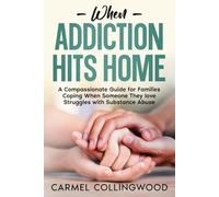 When Addiction Hits Home: A Compassionate Guide for Families Coping When Someone They Love Struggles with Substance Abuse (Holistic Guides)