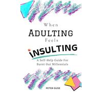 When Adulting Feels Insulting: A Self-Help Guide for Burnt Out Millennials