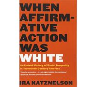 When Affirmative Action was White - The Untold Story of Racial Inequality in Twentieth-Century America: An Untold History of Racial Inequality in Twentieth-Century America