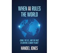 When AI Rules the World: China, the U.S., and the Race to Control a Smart Planet