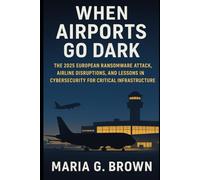 When Airports Go Dark: The 2025 European Ransomware Attack, Airline Disruptions, and Lessons in Cybersecurity for Critical Infrastructure