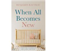 When All Becomes New: A Doctor's Stories of Life, Love, and Loss