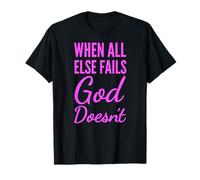 When All Else Fails God Doesnt Christian Faith Scripture T-Shirt