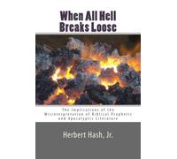 When All Hell Breaks Loose: The Implications of the Misinterpretation of Biblical Prophetic and Apocalyptic Literature: Volume 1