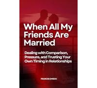 When All My Friends Are Married: Dealing with Comparison, Pressure, and Trusting Your Own Timing in Relationships