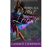 When All Praise Breaks Loose: Book 2 in the Practice What You Praise Series (Volume 2)