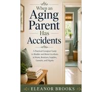 When an Aging Parent Has Accidents: A Practical Caregiver Guide to Bladder and Bowel Accidents at Home, Routines, Supplies, Laundry, and Dignity