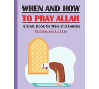 When and How to Pray Allah - Islamic Book for Male and Female.: Islamic guide to practice prayers in Islam for adults and kids, male and female