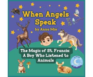 When Angels Speak - The Magic of St. Francis: a Boy Who Listened To Animals: A Heartfelt Christian Tale of St. Francis, with Prayers, Guided ... (When Angels Speak: Bedtime Blessings Books)