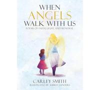 When Angels Walk With Us: Poems of Faith, Light, and Renewal