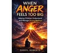When Anger Feels Too Big: Helping Children Understand and Manage Strong Feelings (Emotional Resilience 9-14yrs)