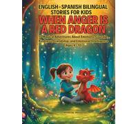 WHEN ANGER IS A RED DRAGON: English-Spanish Bilingual Stories for Kids: 10 Magical Adventures About Emotions, Courage, Kindness, Friendship, and Emotional Intelligence (Ages 4-10)