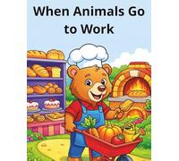 When Animals Go to Work coloring book 4-8: Fun And Educational Animal Careers Coloring Adventure For Kids Ages 4 To 8 Exploring Creative Jobs Through Cute And Playful Illustrations