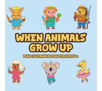 When Animals Grow Up Fun Coloring Book For Kids 3+: 60 Animal Characters in Real & Dream Jobs