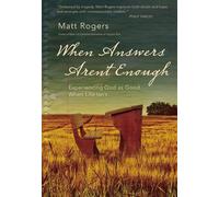 When Answers Aren't Enough: Experiencing God as Good When Life Isn't