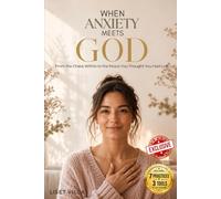 When Anxiety Meets God: A Christian guide to discovering the peace that only God can give.