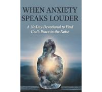When Anxiety Speaks Louder: A 30-Day Devotional to Find God's Peace in the Noise