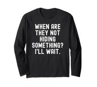 When are They not Hiding Something Ill Wait Sarcastic Long Sleeve T-Shirt