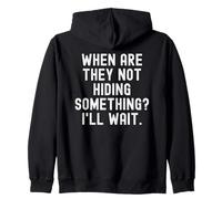 when are they not hiding something ill wait Sarcastic Zip Hoodie