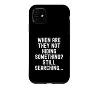 when are they not hiding something still searching Case for iPhone 11