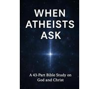 When Atheists Ask: A 43-Part Bible Study on God, Christ, Faith, Science, and the Search for Truth (Bible Studies and Spiritual Growth with GHOSTLIGHT ... / Old Testament / God and Jesus Christ)
