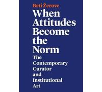 When Attitudes Become the Norm: The Contemporary Curator and Institutional Art