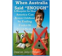 When Australia Said “Enough”: A Blueprint for How America Can Restore Childhood by Ending Under-16 Social Media Use (Deacon O'Maley's Child Protection Online Series)