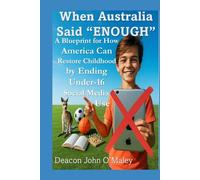 When Australia Said “Enough”: A Blueprint for How America Can Restore Childhood by Ending Under-16 Social Media Use (Deacon O'Maley's Child Protection Online Series)