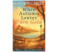 When Autumn Leaves Turn Gold: A Clean, Small-Town Irish Romance: 3 (Love in Ballycove)