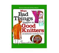 When Bad Things Happen to Good Knitters: An Emergency Survival Guide
