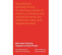 When Bad Thinking Happens to Good People – How Philosophy Can Save Us from Ourselves