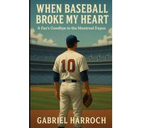 When Baseball Broke My Heart: A Fan’s Goodbye to the Montreal Expos