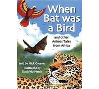 When Bat Was A Bird: And Other Animal Tales From Africa