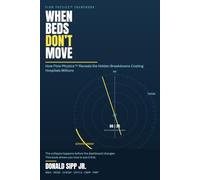 WHEN BEDS DON’T MOVE: How Flow Physics™ Reveals the Hidden Breakdowns Costing Hospitals Millions: 1