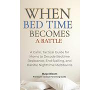When Bedtime Becomes a Battle: A Calm, Tactical Guide for Moms to Decode Bedtime Resistance, End Stalling, and Handle Nighttime Meltdowns (Maya Bloom Premium Tactical Parenting Guides)