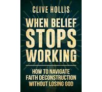 When Belief Stops Working: How to Navigate Faith Deconstruction Without Losing God (The Untangled Faith)