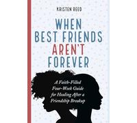 When Best Friends Aren't Forever: A Faith-Filled Four-W uide for Healing After a Friendship Breakup
