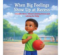 When Big Feelings Show Up at Recess: A Gentle Story About Calming Down and Asking for Help