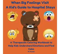 When Big Feelings Visit: A Kid's Guide to Hospital Stays: A Therapeutic Coloring Workbook to Help Kids Understand Emotions and Find Calm