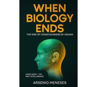 WHEN BIOLOGY ENDS: The Rise of Consciousness by Design