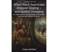 When Black Americans stopped Singing and started Swinging Volume I: 1526-1865: The Hidden Stories & Strategic lessons of Foundational Black American resistance in America