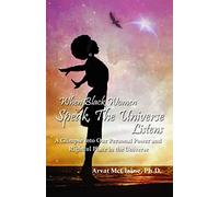 When Black Women Speak, The Universe Listens: a glimpse into our personal power and rightful place in the universe