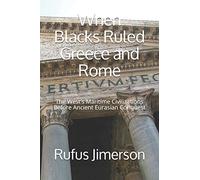 When Blacks Ruled Greece and Rome: The West’s Maritime Civilizations Before Ancient Eurasian Conquest