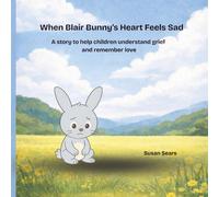 When Blair Bunny’s Heart Feels Sad: A story to help children understand grief and remember love (Blair Bunny's Adventures)