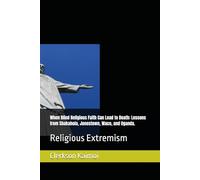 When Blind Religious Faith Can Lead to Death: Lessons from Shakahola, Jonestown, Waco, and Uganda.: Religious Extremism