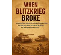 When Blitzkrieg Broke: Archive-driven insights for military history readers revealing how Kursk shattered blitzkrieg and rewrote modern warfare (The Short History Library)